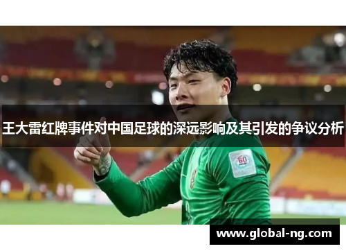 王大雷红牌事件对中国足球的深远影响及其引发的争议分析
