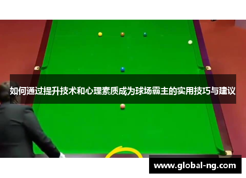 如何通过提升技术和心理素质成为球场霸主的实用技巧与建议