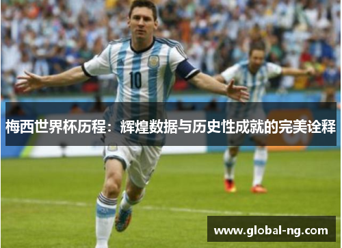 梅西世界杯历程：辉煌数据与历史性成就的完美诠释