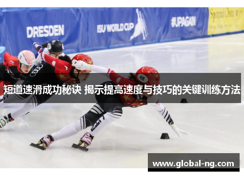 短道速滑成功秘诀 揭示提高速度与技巧的关键训练方法