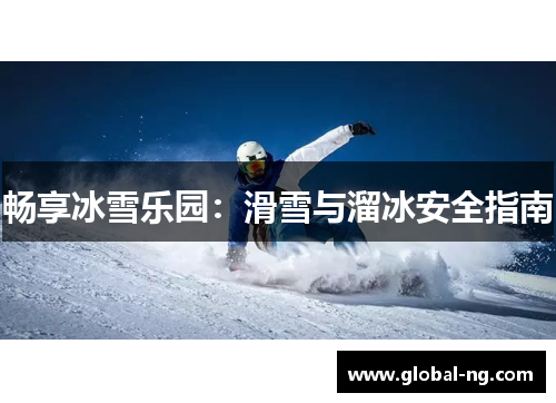 畅享冰雪乐园：滑雪与溜冰安全指南