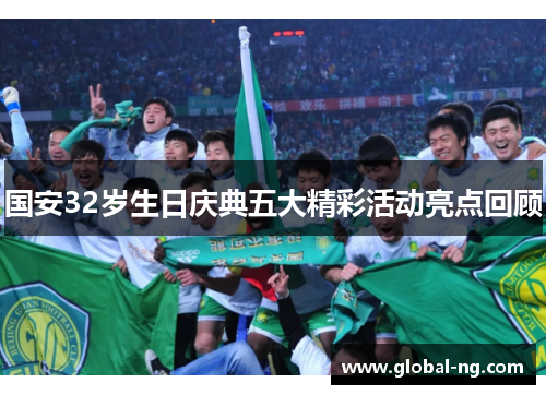 国安32岁生日庆典五大精彩活动亮点回顾