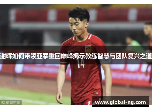 谢晖如何带领亚泰重回巅峰揭示教练智慧与团队复兴之道