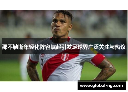 那不勒斯年轻化阵容崛起引发足球界广泛关注与热议